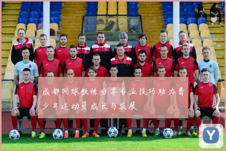成都网球教练分享专业技巧助力青少年运动员成长与发展